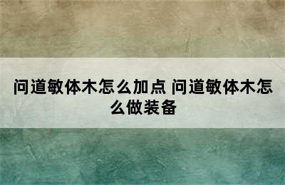 问道敏体木怎么加点 问道敏体木怎么做装备